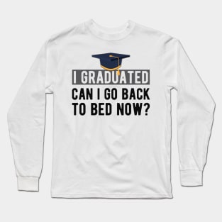 Graduate - I graduated. can I go back to bed now? Long Sleeve T-Shirt